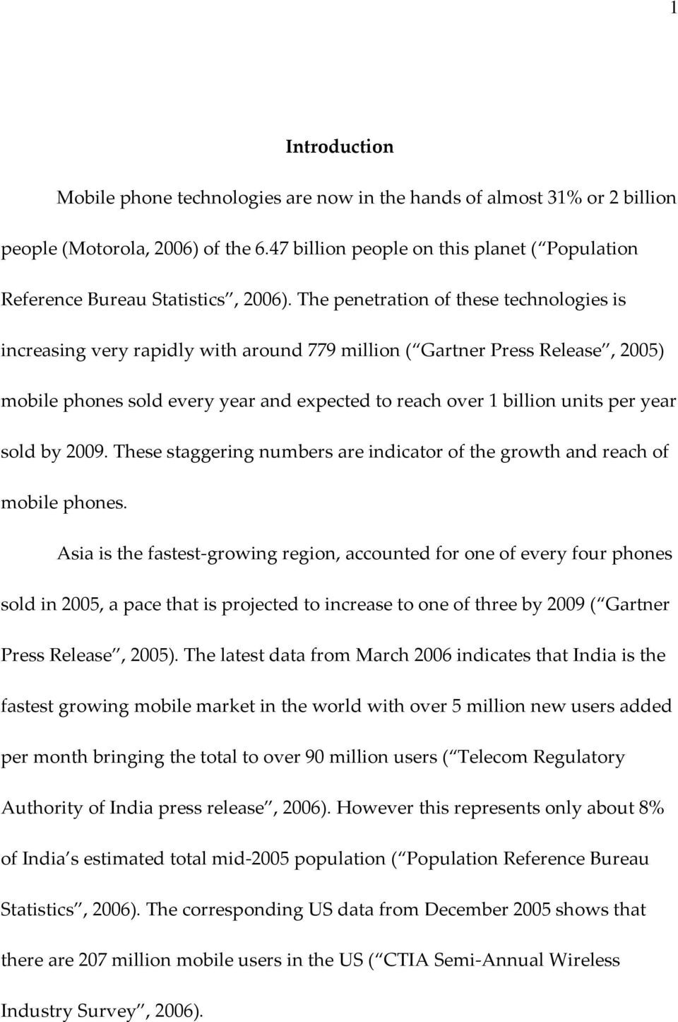 The penetration of these technologies is increasing very rapidly with around 779 million ( Gartner Press Release, 2005) mobile phones sold every year and expected to reach over 1 billion units per