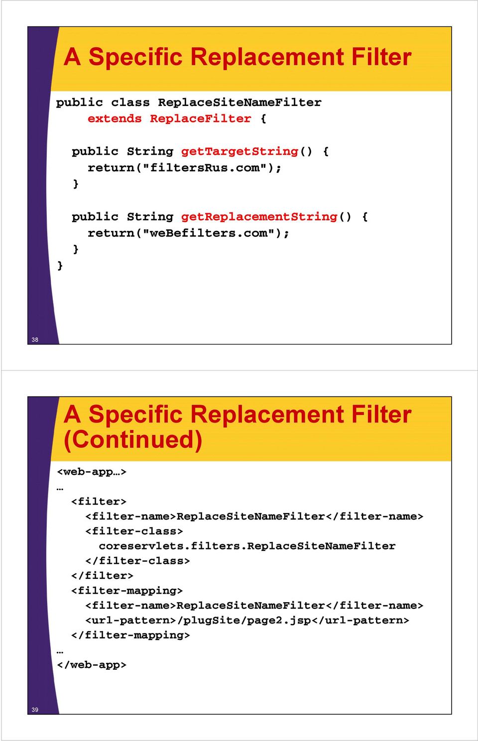 com"); 38 A Specific Replacement Filter (Continued) <web-app > <filter> <filter-name>replacesitenamefilter</filter-name> <filter-class>