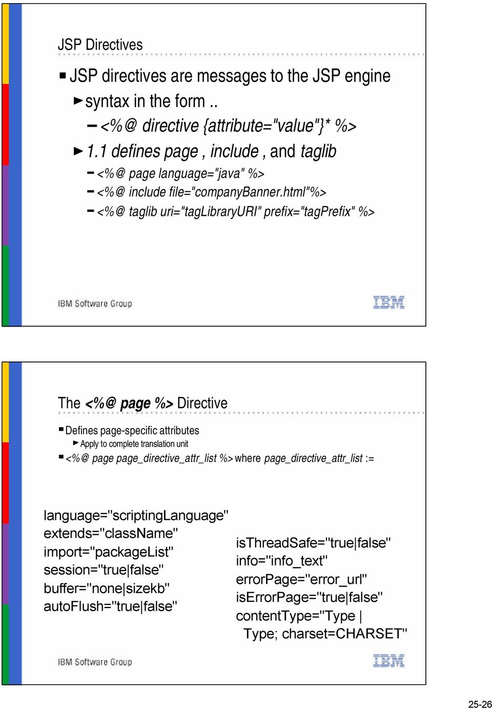 html"%> <%@ taglib uri="taglibraryuri" prefix="tagprefix" %> The <%@ page %> Directive Defines page-specific attributes Apply to complete translation unit <%@ page
