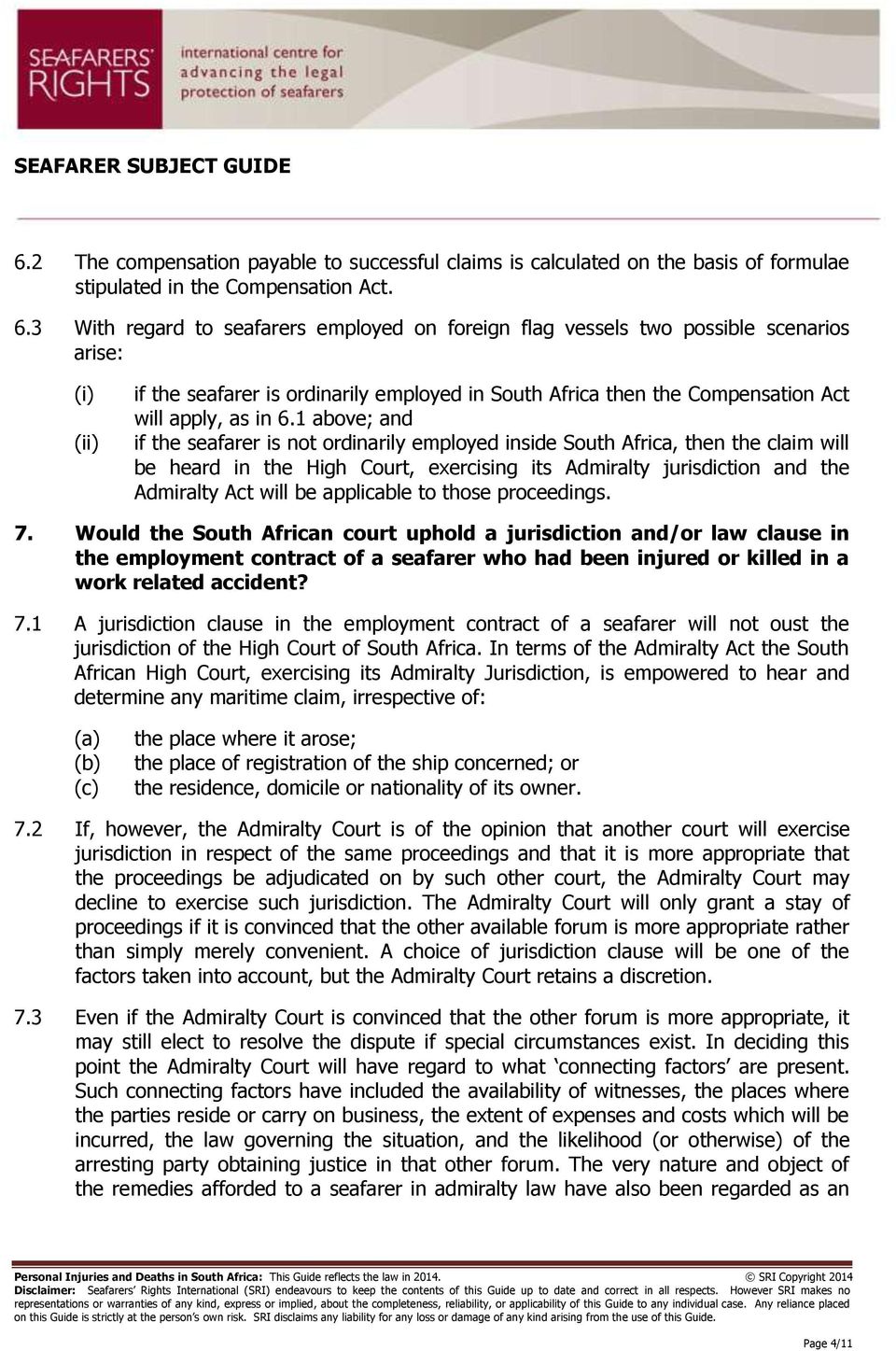 1 above; and if the seafarer is not ordinarily employed inside South Africa, then the claim will be heard in the High Court, exercising its Admiralty jurisdiction and the Admiralty Act will be