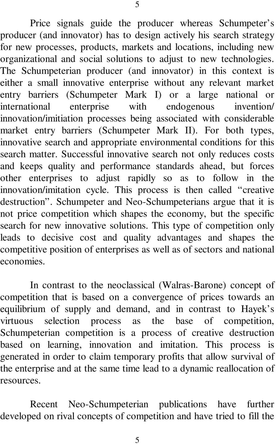 The Schumpeterian producer (and innovator) in this context is either a small innovative enterprise without any relevant market entry barriers (Schumpeter Mark I) or a large national or international