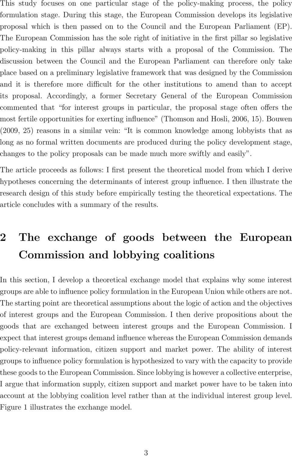 The European Commission has the sole right of initiative in the first pillar so legislative policy-making in this pillar always starts with a proposal of the Commission.