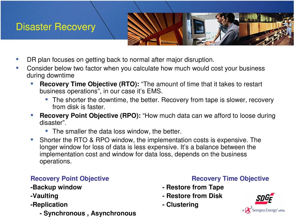 case it s EMS. The shorter the downtime, the better. Recovery from tape is slower, recovery from disk is faster. Recovery Point Objective (RPO): How much data can we afford to loose during disaster.