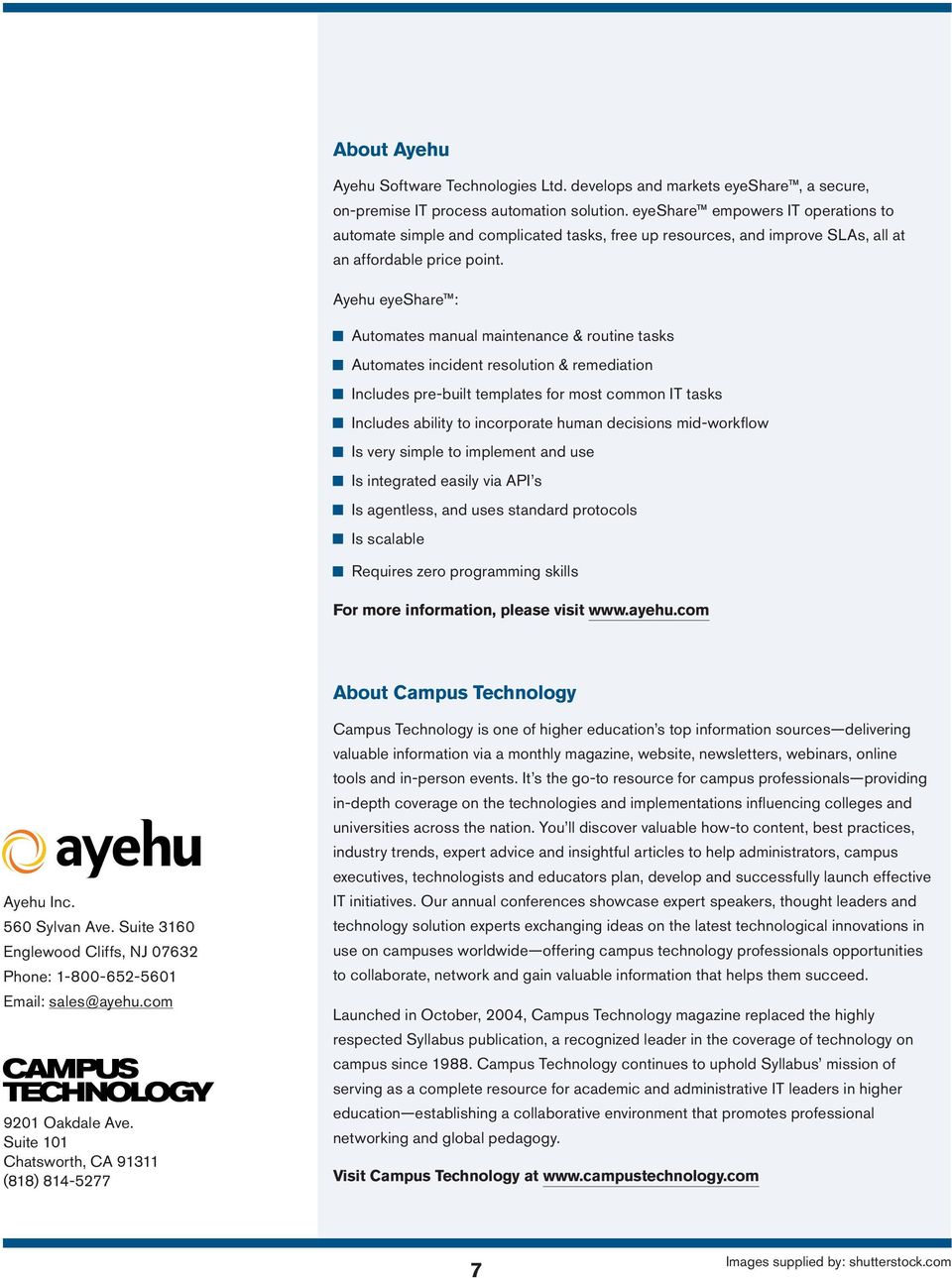 Ayehu eyeshare : Automates manual maintenance & routine tasks Automates incident resolution & remediation Includes pre-built templates for most common IT tasks Includes ability to incorporate human