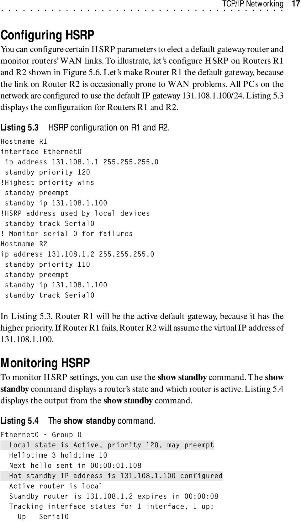 All PCs on the network are configured to use the default IP gateway 131.108.1.100/24. Listing 5.3 displays the configuration for Routers R1 and R2. Listing 5.3 HSRP configuration on R1 and R2.