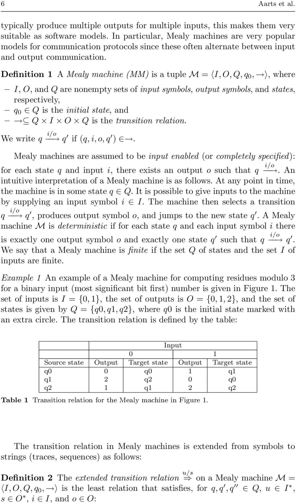 Definition 1 A Mealy machine (MM) is a tuple M = I, O, Q, q 0,, where I, O, and Q are nonempty sets of input symbols, output symbols, and states, respectively, q 0 Q is the initial state, and Q I O Q