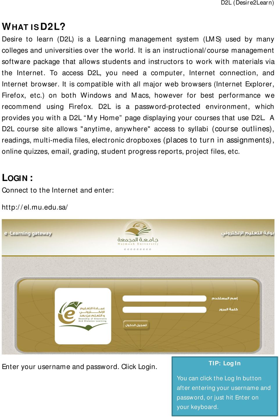 To access D2L, you need a computer, Internet connection, and Internet browser. It is compatible with all major web browsers (Internet Explorer, Firefox, etc.