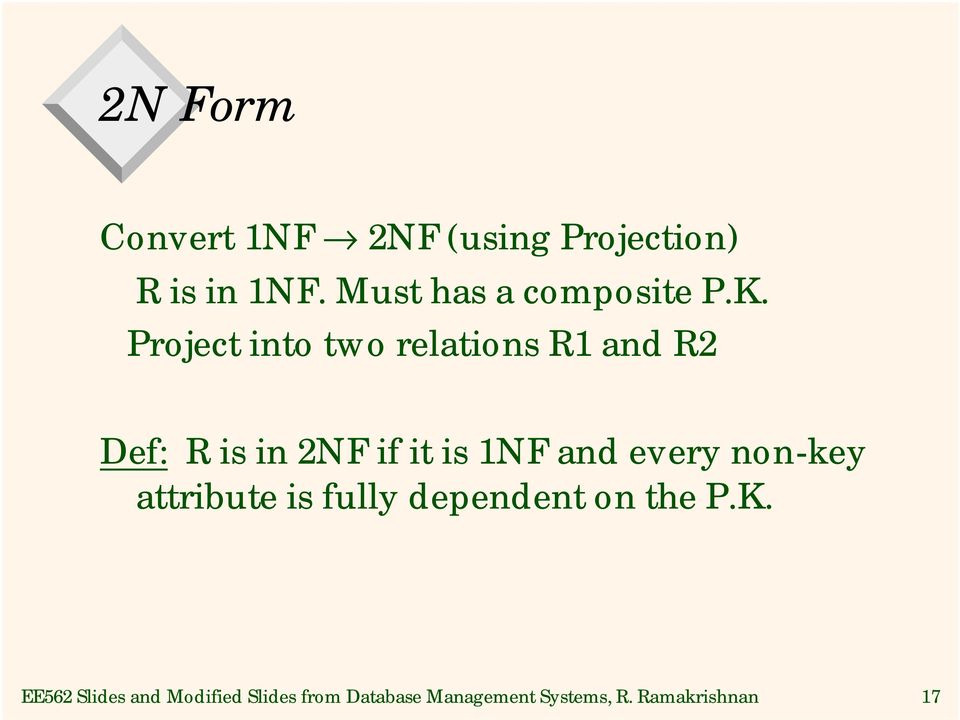 Project into two relations R1 and R2 Def: R is in 2NF if it is 1NF and