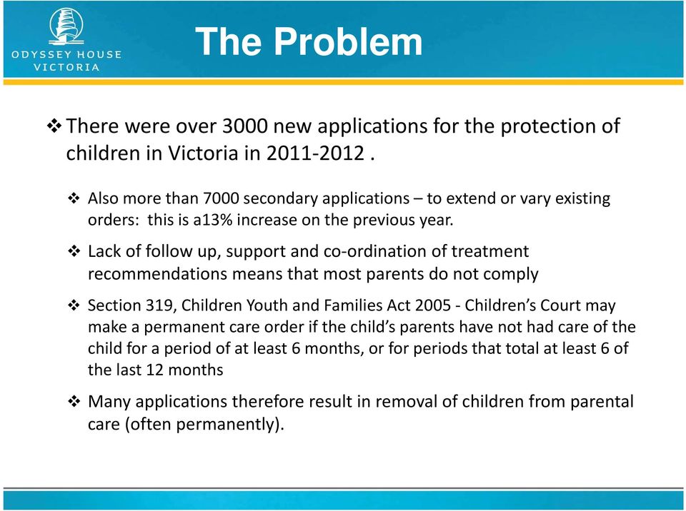 Lack of follow up, support and co ordination of treatment recommendations means that most parents do not comply Section 319, Children Youth and Families Act 2005 Children