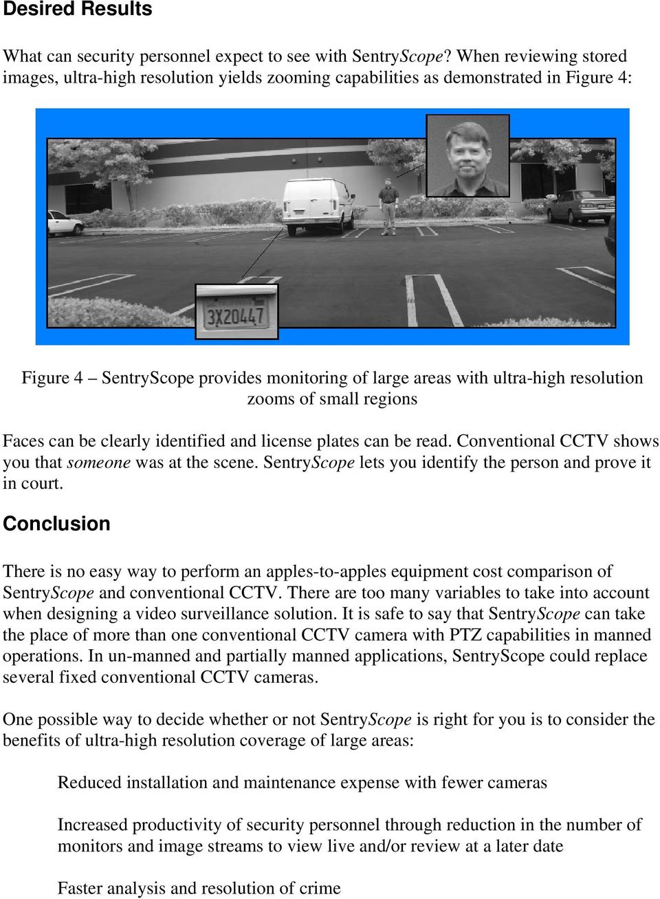 of small regions Faces can be clearly identified and license plates can be read. Conventional CCTV shows you that someone was at the scene.