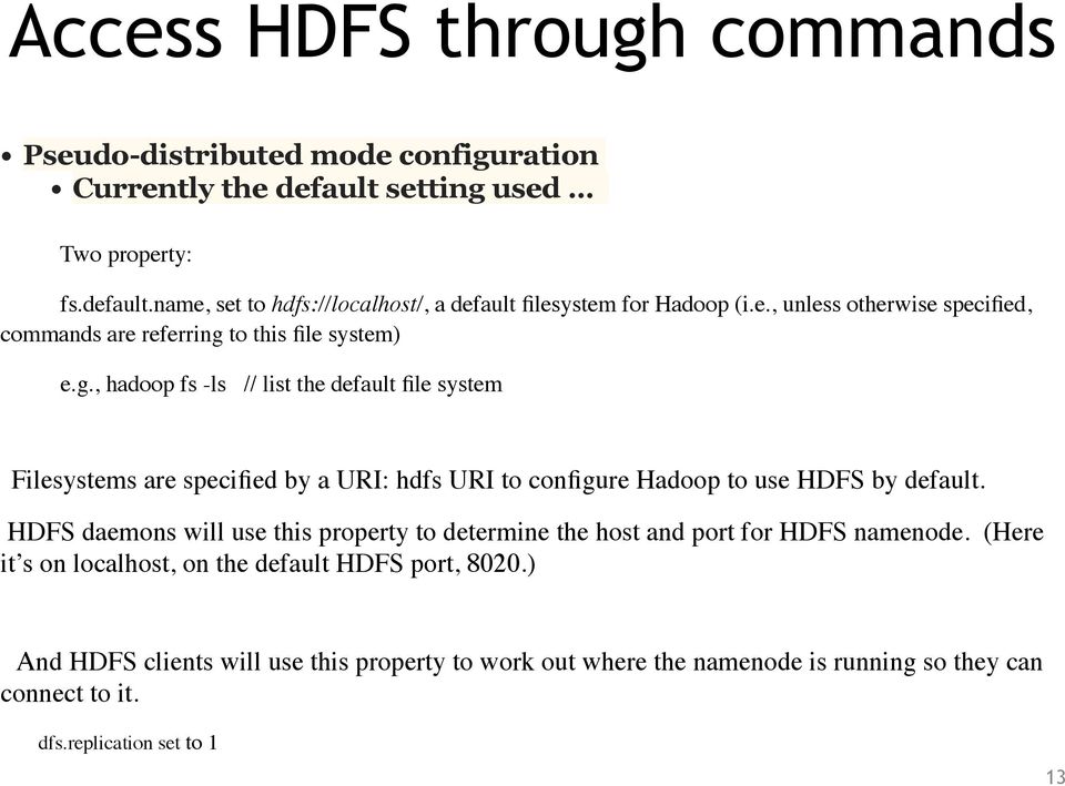 to this file system) e.g., hadoop fs -ls // list the default file system Filesystems are specified by a URI: hdfs URI to configure Hadoop to use HDFS by default.