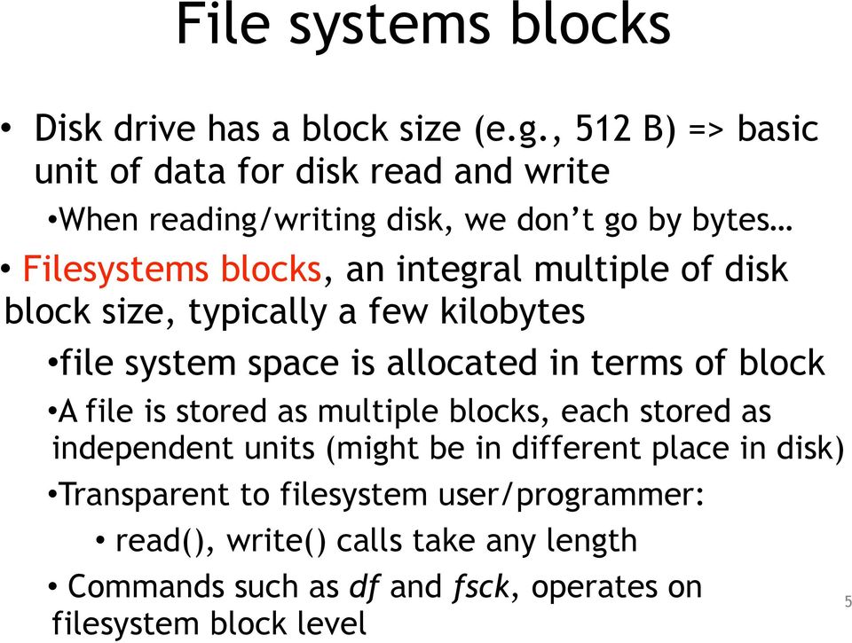 multiple of disk block size, typically a few kilobytes file system space is allocated in terms of block A file is stored as multiple