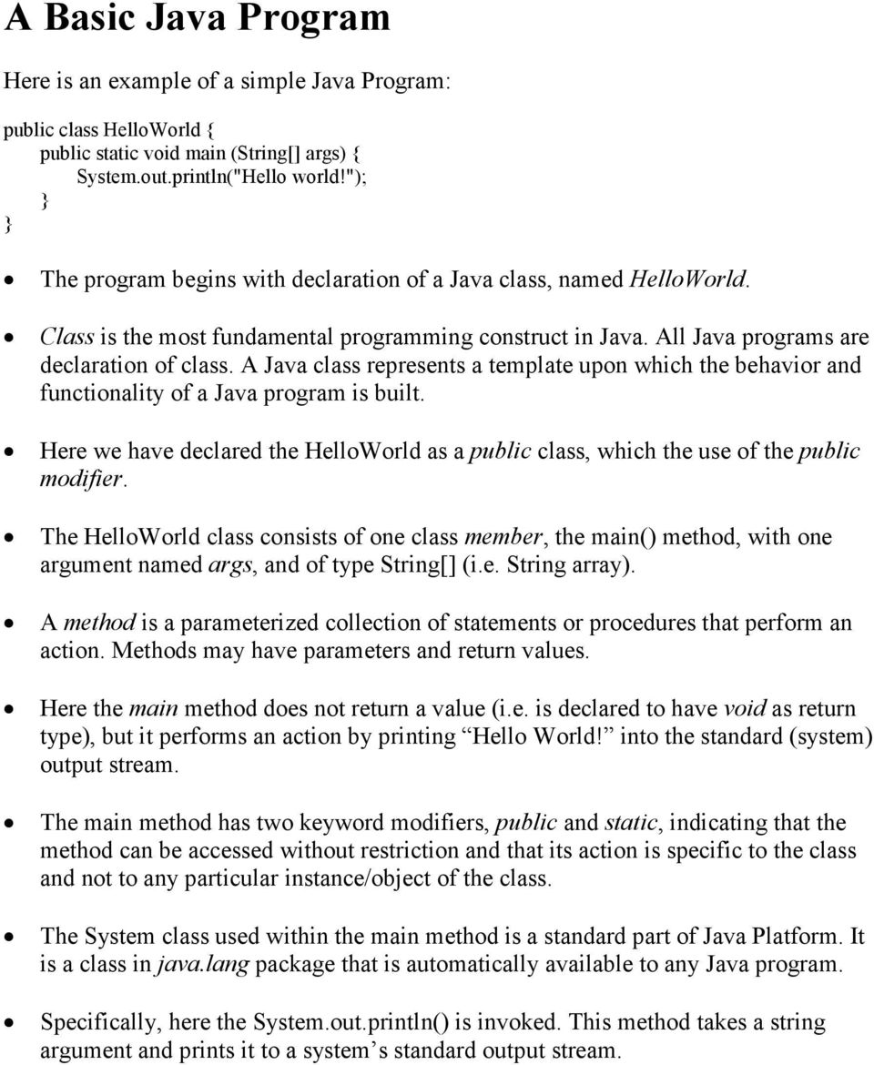A Java class represents a template upon which the behavior and functionality of a Java program is built. Here we have declared the HelloWorld as a public class, which the use of the public modifier.