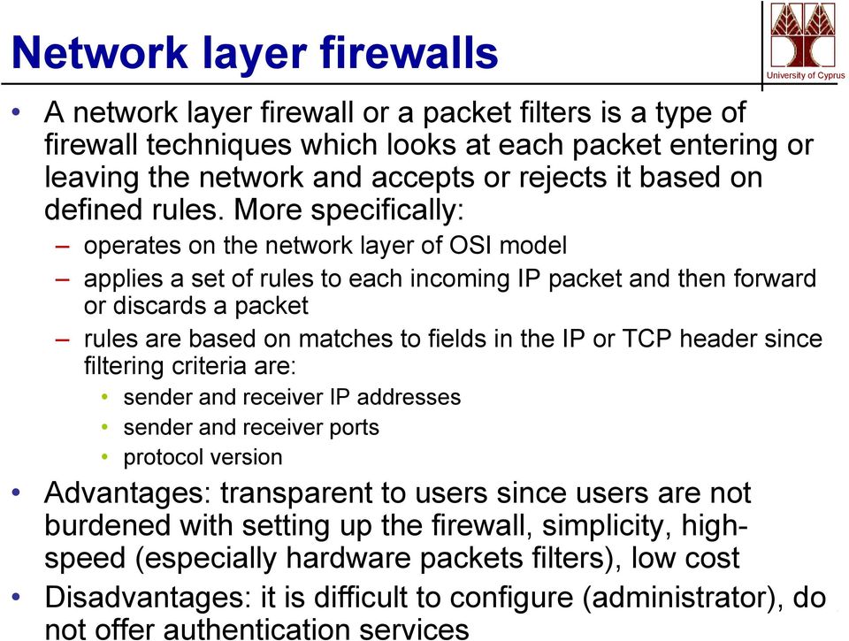 More specifically: operates on the network layer of OSI model applies a set of rules to each incoming IP packet and then forward or discards a packet rules are based on matches to fields in the IP