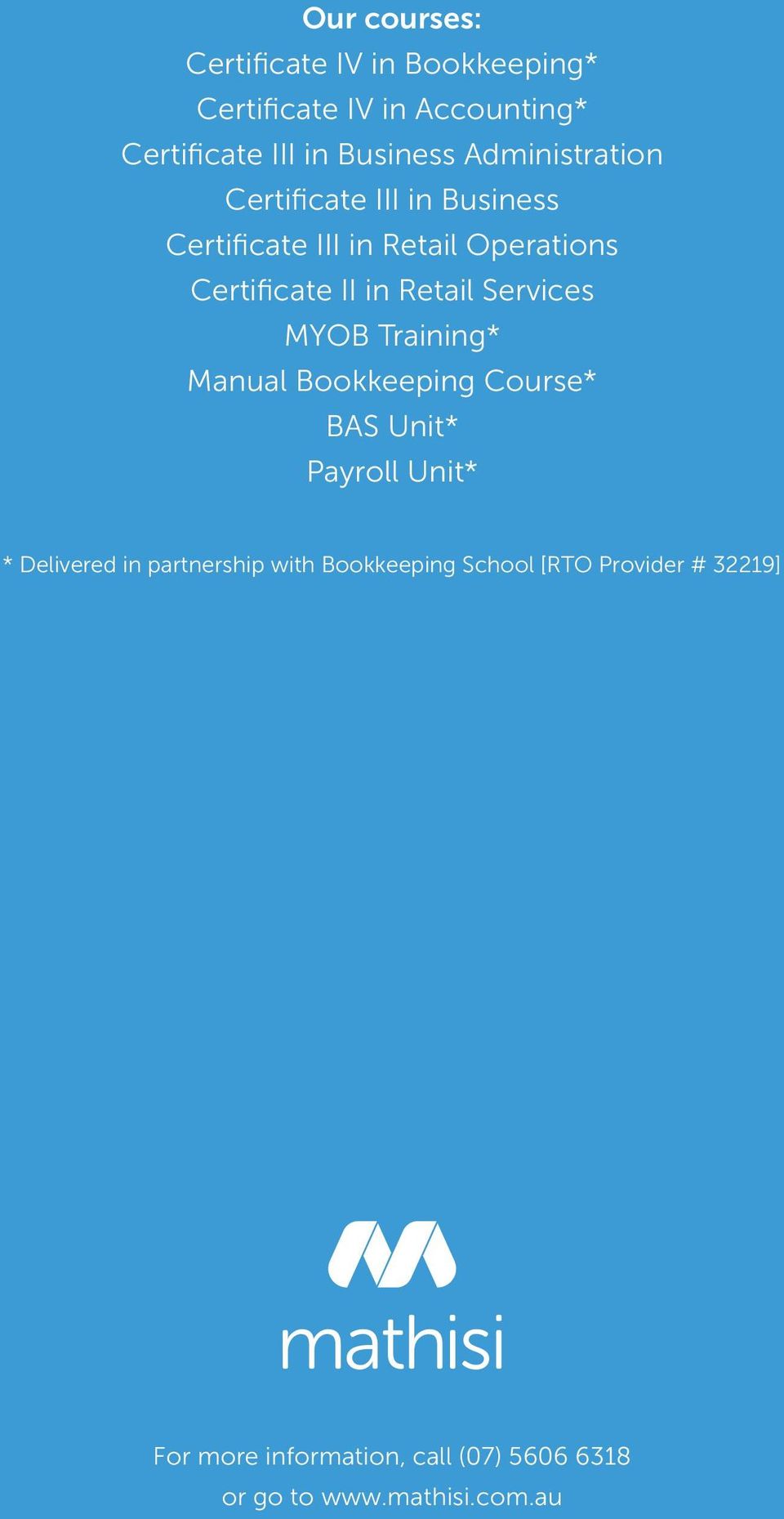 Services MYOB Training* Manual Bookkeeping Course* BAS Unit* Payroll Unit* * Delivered in partnership with