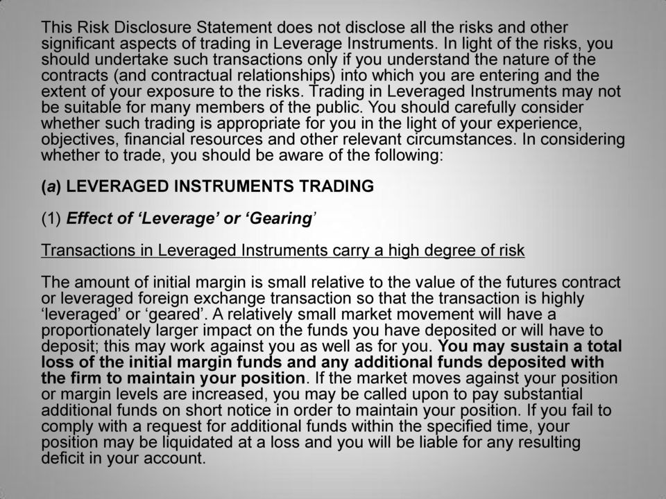 exposure to the risks. Trading in Leveraged Instruments may not be suitable for many members of the public.