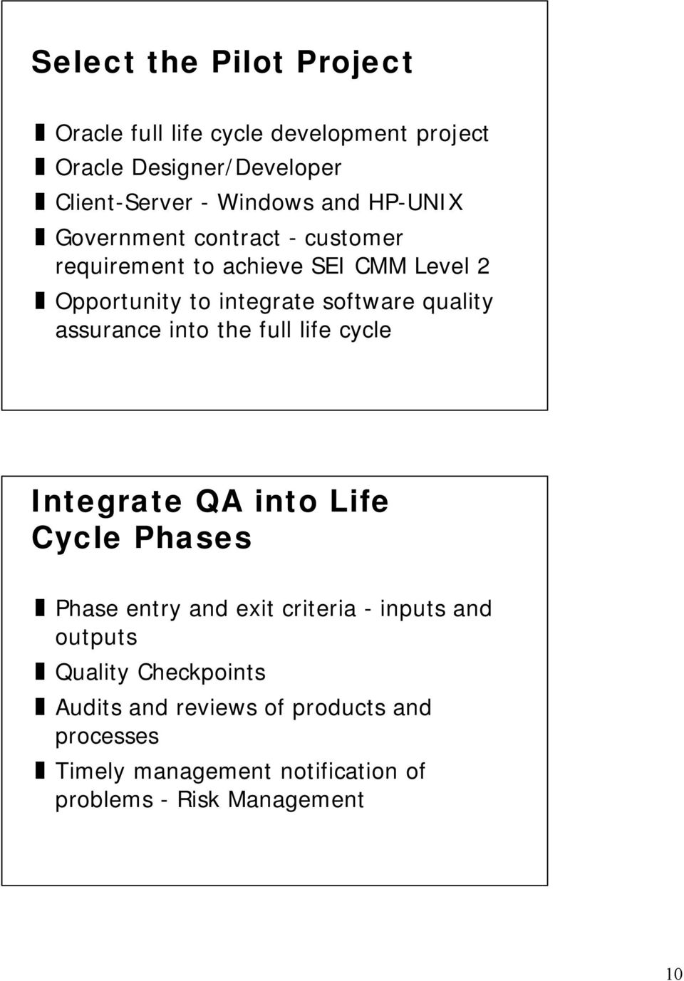 assurance into the full life cycle Integrate QA into Life Cycle Phases Phase entry and exit criteria - inputs and outputs