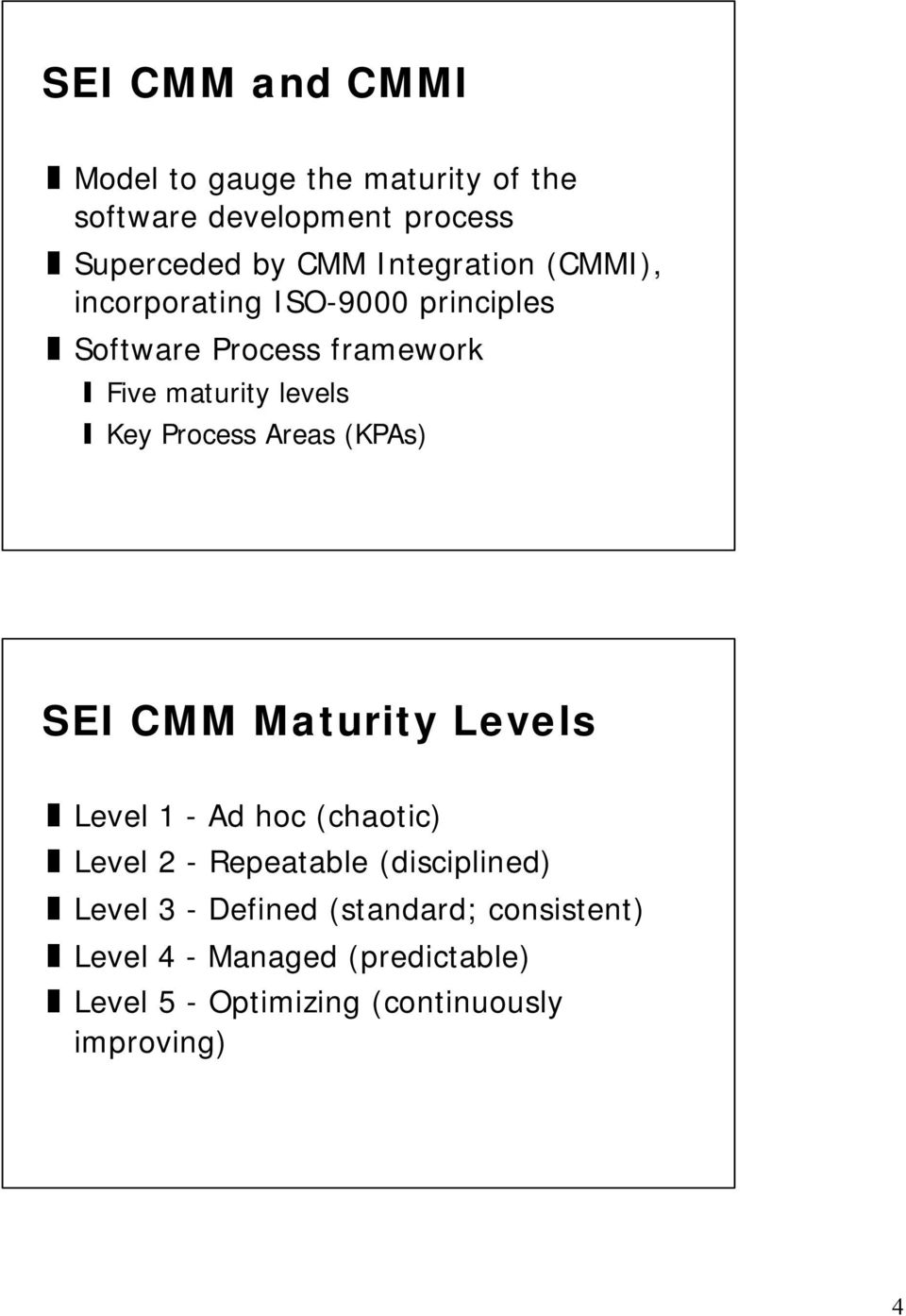 Process Areas (KPAs) SEI CMM Maturity Levels Level 1 - Ad hoc (chaotic) Level 2 - Repeatable (disciplined)