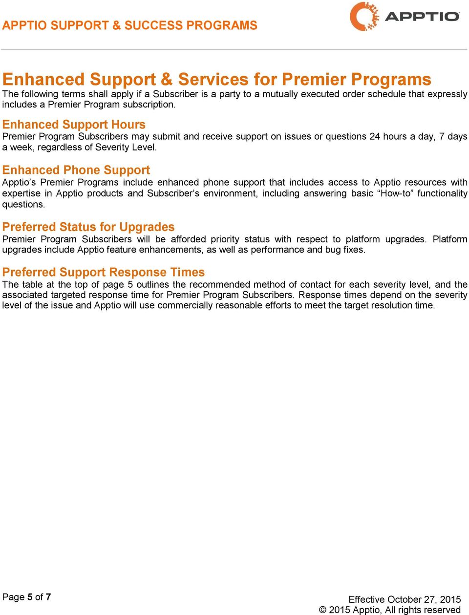 Enhanced Phone Support Apptio s Premier Programs include enhanced phone support that includes access to Apptio resources with expertise in Apptio products and Subscriber s environment, including