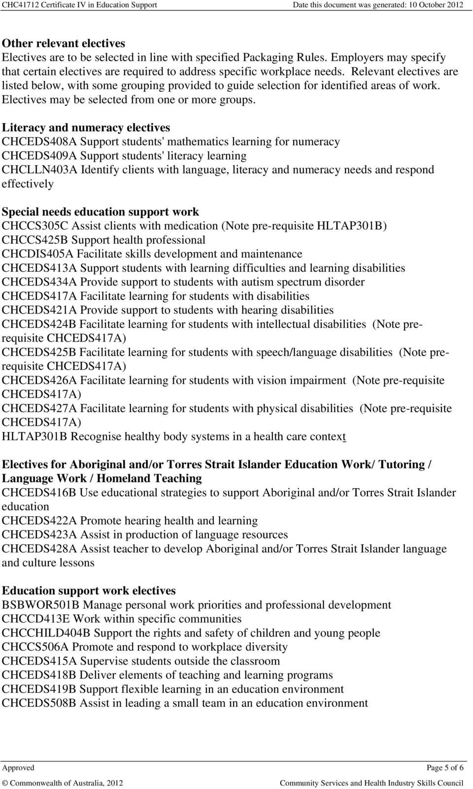 Literacy and numeracy electives CHCEDS408A Support students' mathematics learning for numeracy CHCEDS409A Support students' literacy learning CHCLLN403A Identify clients with language, literacy and
