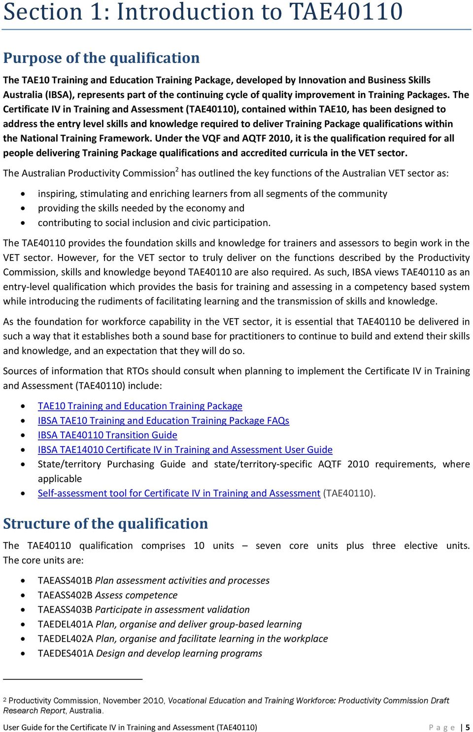 The Certificate IV in Training and Assessment (TAE40110), contained within TAE10, has been designed to address the entry level skills and knowledge required to deliver Training Package qualifications