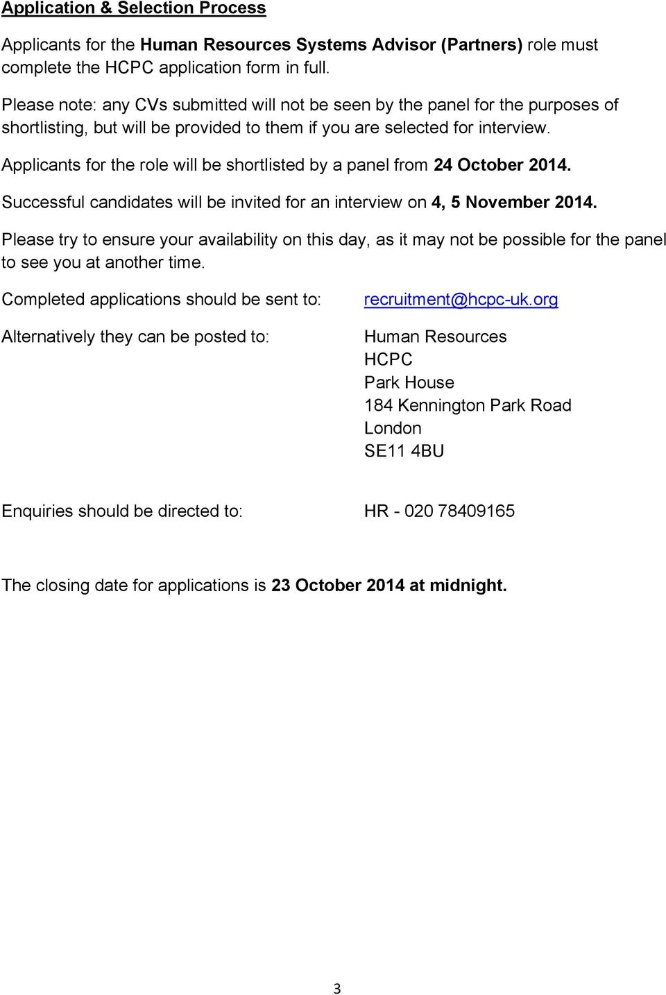 Applicants for the role will be shortlisted by a panel from 24 October 2014. Successful candidates will be invited for an interview on 4, 5 November 2014.