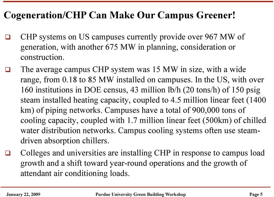 In the US, with over 160 institutions in DOE census, 43 million lb/h (20 tons/h) of 150 psig steam installed heating capacity, coupled to 4.5 million linear feet (1400 km) of piping networks.