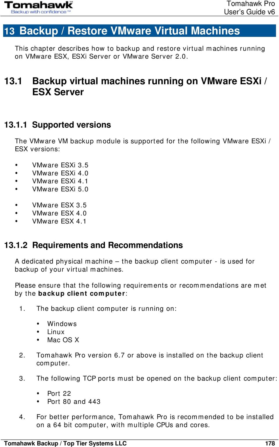 5 VMware ESXi 4.0 VMware ESXi 4.1 VMware ESXi 5.0 VMware ESX 3.5 VMware ESX 4.0 VMware ESX 4.1 13.1.2 Requirements and Recommendations A dedicated physical machine the backup client computer - is used for backup of your virtual machines.