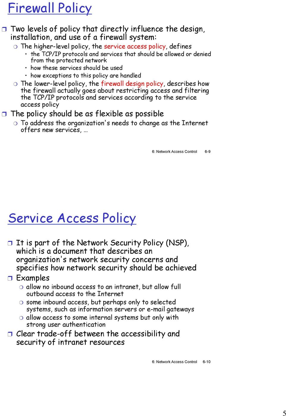 policy, describes how the firewall actually goes about restricting access and filtering the TCP/IP protocols and services according to the service access policy The policy should be as flexible as