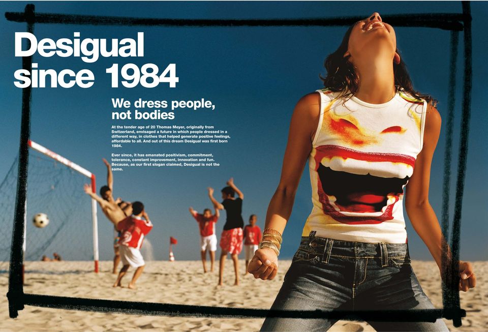 affordable to all. And out of this dream Desigual was first born 1984.
