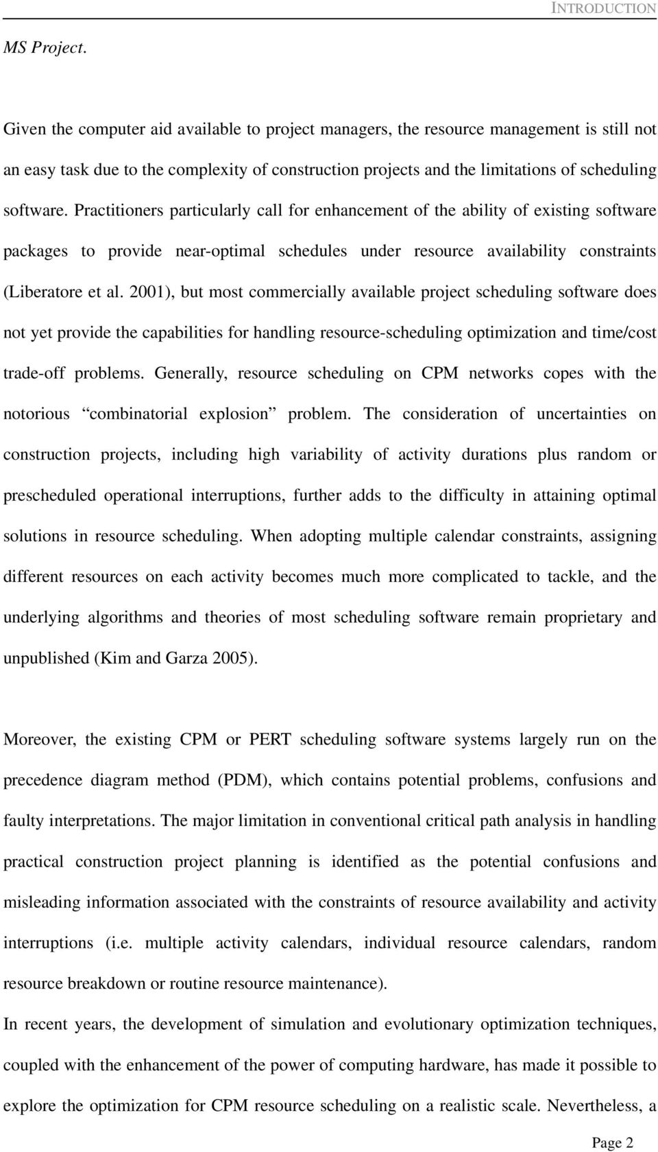 Practitioners particularly call for enhancement of the ability of existing software packages to provide near-optimal schedules under resource availability constraints (Liberatore et al.