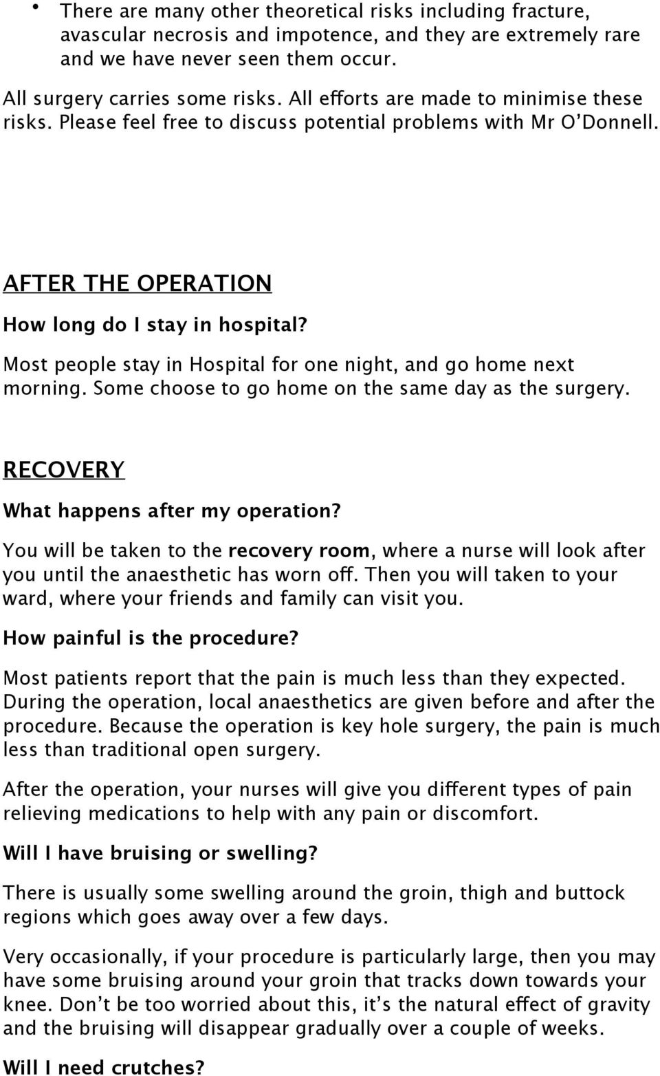 Most people stay in Hospital for one night, and go home next morning. Some choose to go home on the same day as the surgery. RECOVERY What happens after my operation?