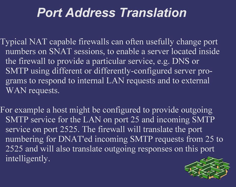 DNS or SMTP using different or differently-configured server programs to respond to internal LAN requests and to external WAN requests.