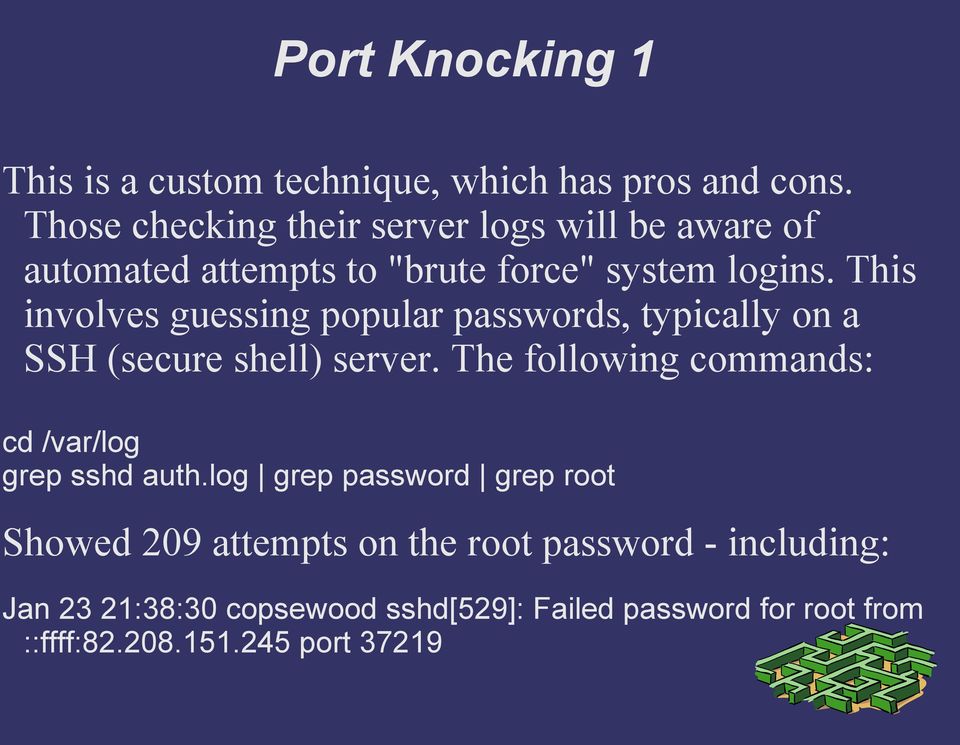 This involves guessing popular passwords, typically on a SSH (secure shell) server.