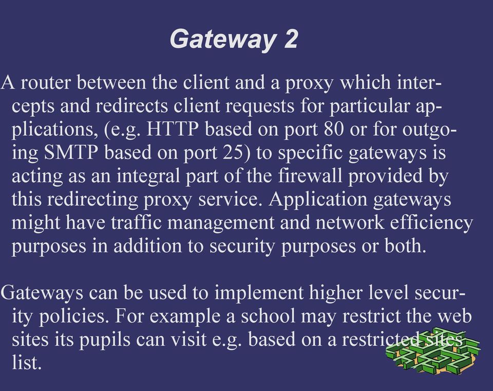 redirecting proxy service. Application gateways might have traffic management and network efficiency purposes in addition to security purposes or both.