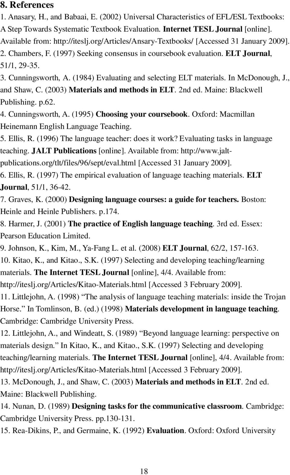 (1984) Evaluating and selecting ELT materials. In McDonough, J., and Shaw, C. (2003) Materials and methods in ELT. 2nd ed. Maine: Blackwell Publishing. p.62. 4. Cunningsworth, A.