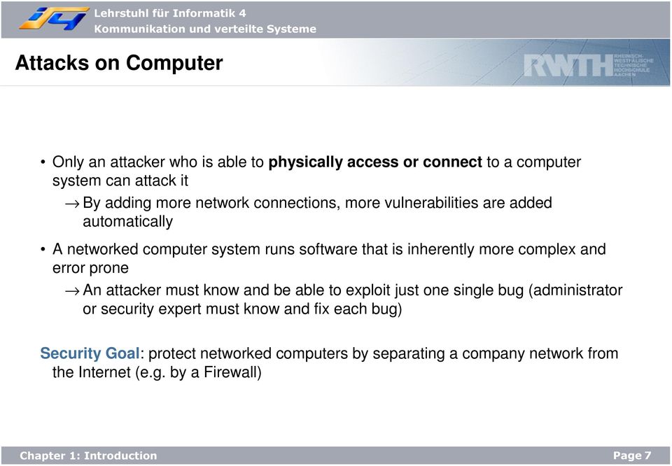 complex and error prone An attacker must know and be able to exploit just one single bug (administrator or security expert must know
