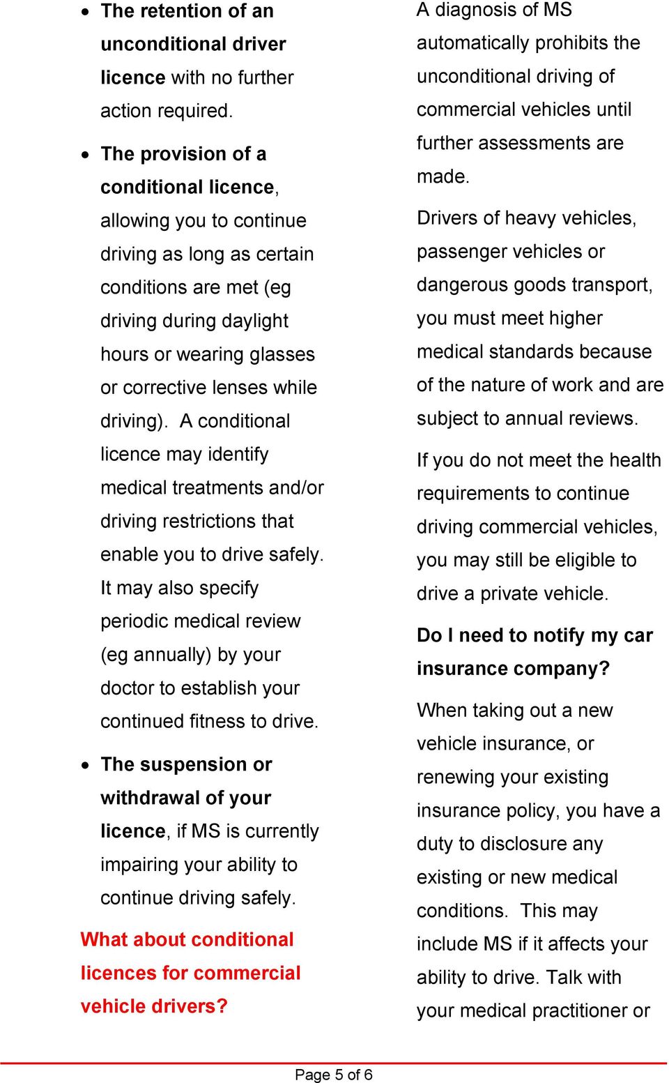 A conditional licence may identify medical treatments and/or driving restrictions that enable you to drive safely.