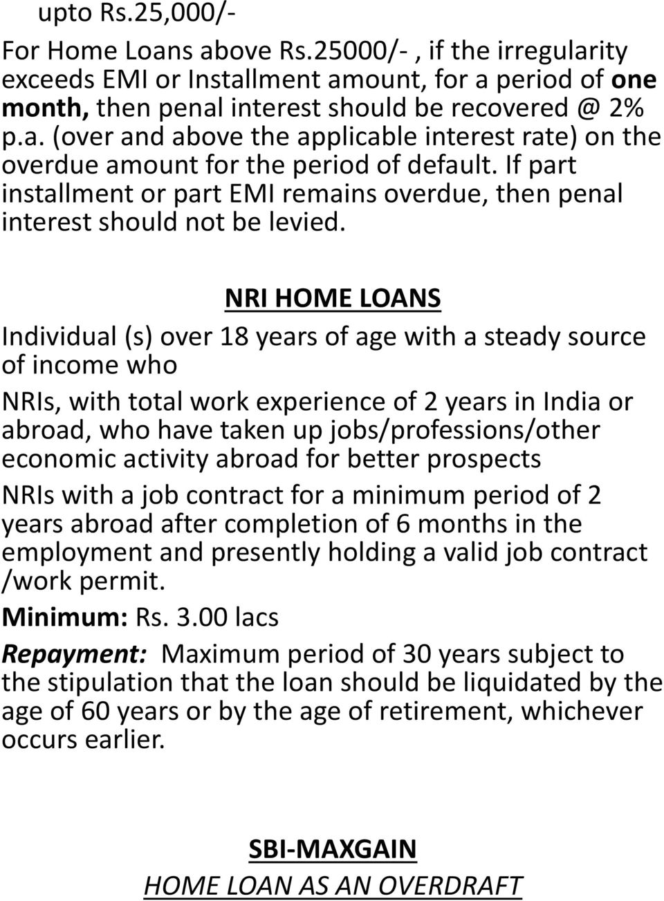 NRI HOME LOANS Individual (s) over 18 years of age with a steady source of income who NRIs, with total work experience of 2 years in India or abroad, who have taken up jobs/professions/other economic