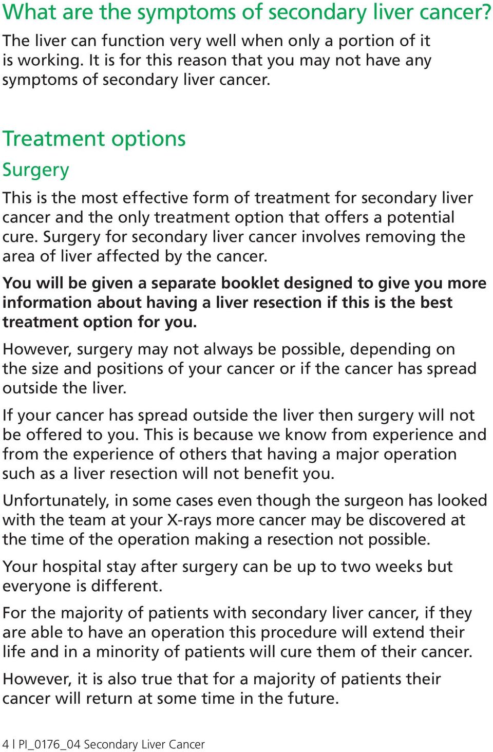 Treatment options Surgery This is the most effective form of treatment for secondary liver cancer and the only treatment option that offers a potential cure.