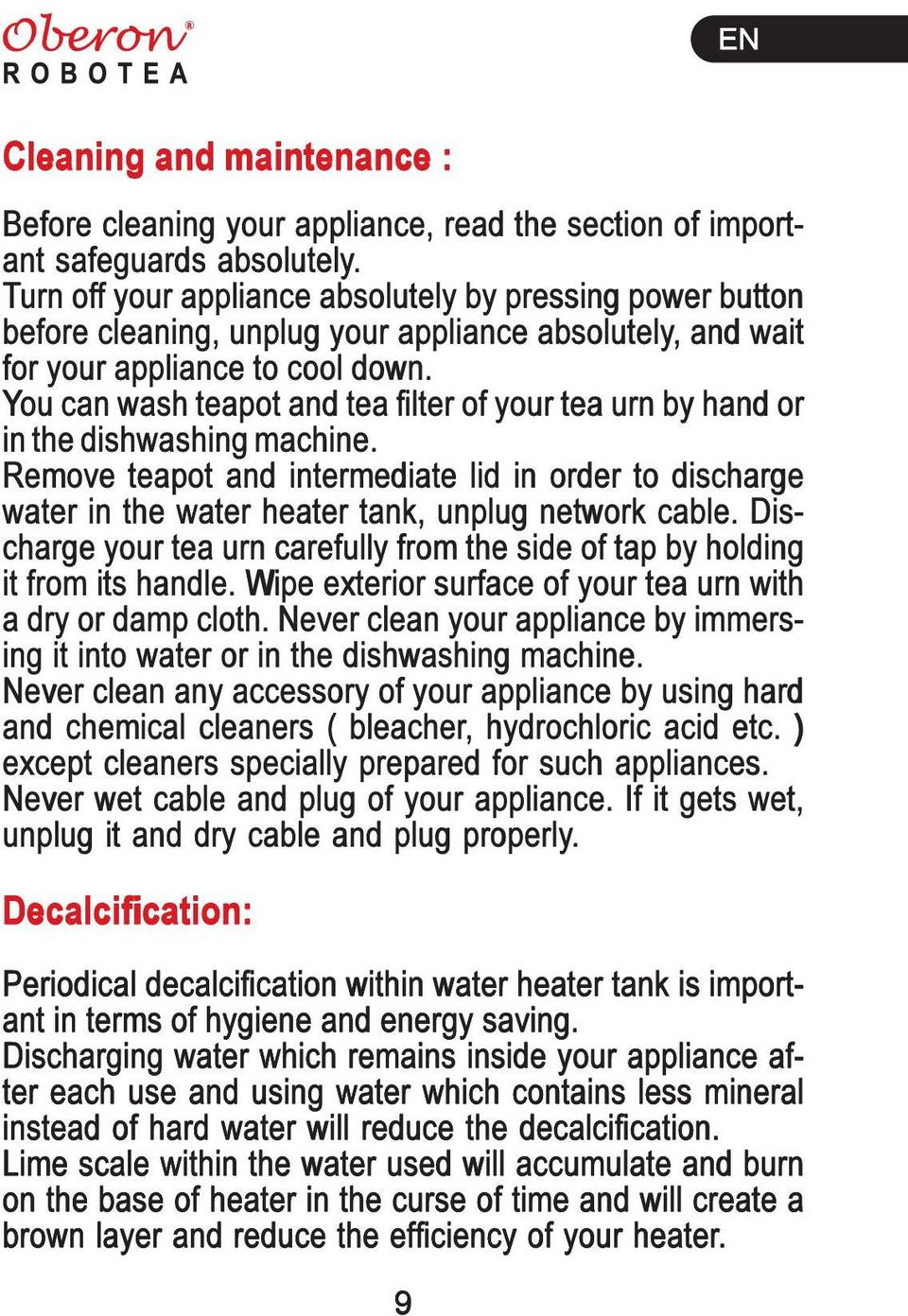 You can wash teapot and tea filter of your tea urn by hand or in the dishwashing machine. Remove teapot and intermediate lid in order to discharge water in the water heater tank, unplug network cable.