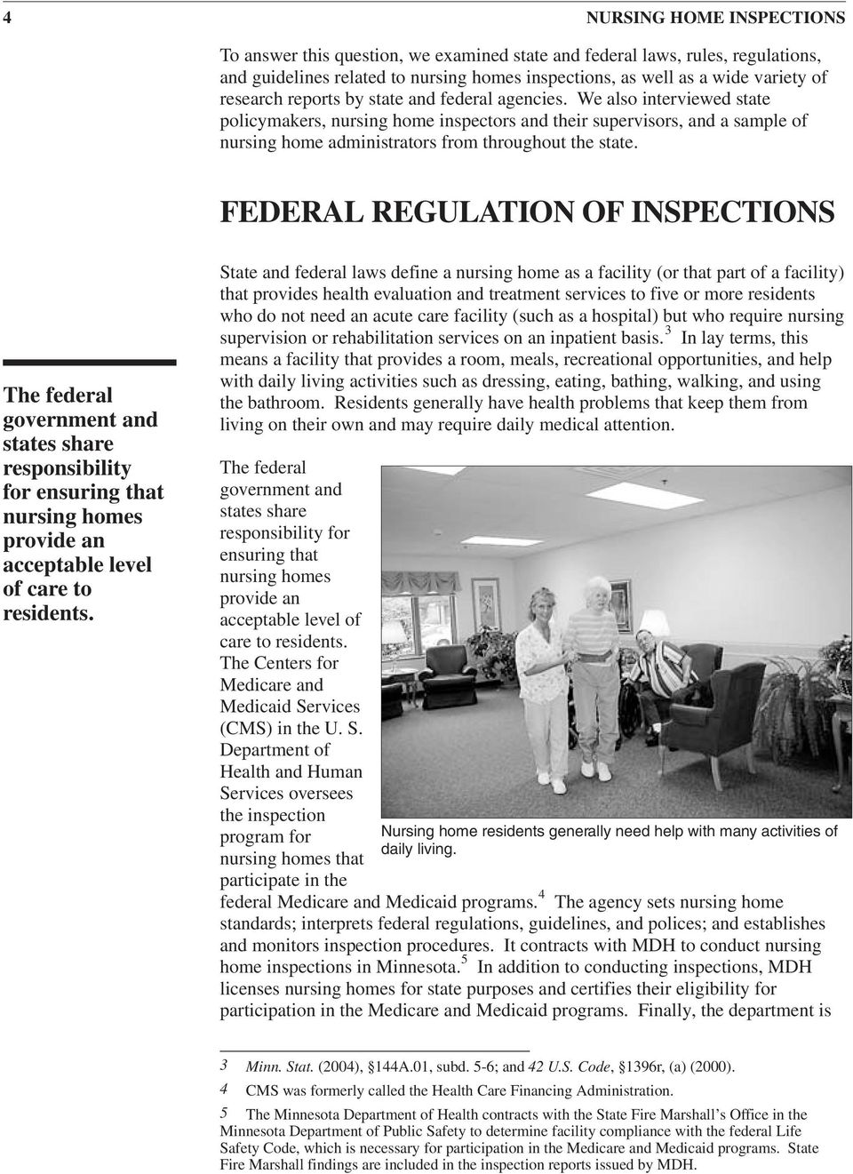 FEDERAL REGULATION OF INSPECTIONS The federal government and states share responsibility for ensuring that nursing homes provide an acceptable level of care to residents.
