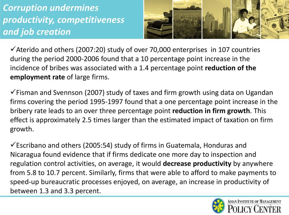 Fisman and Svennson (2007) study of taxes and firm growth using data on Ugandan firms covering the period 1995-1997 found that a one percentage point increase in the bribery rate leads to an over