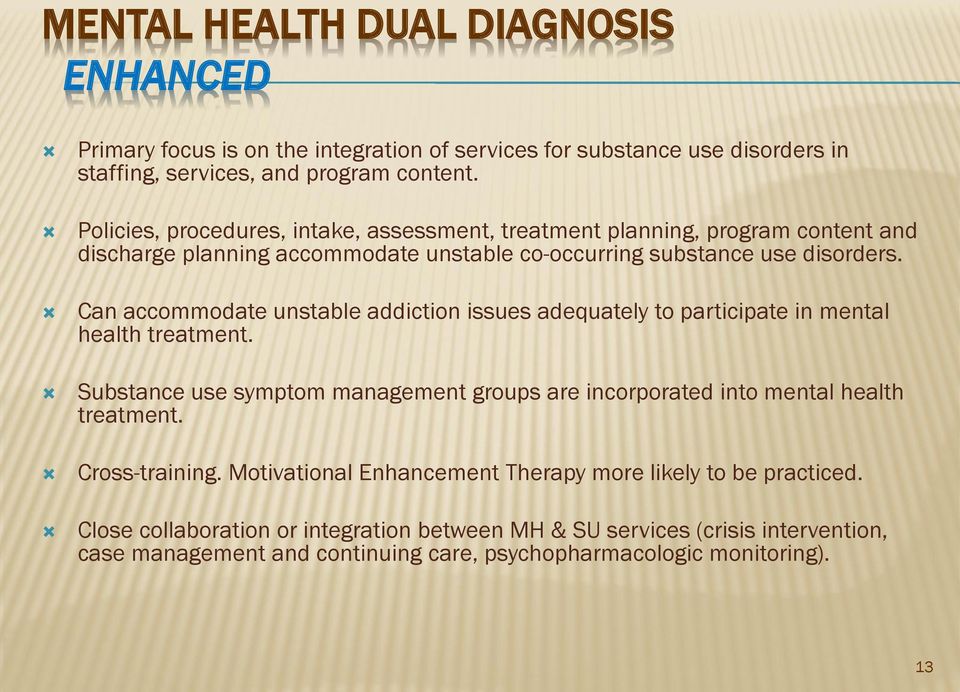 Can accommodate unstable addiction issues adequately to participate in mental health treatment. Substance use symptom management groups are incorporated into mental health treatment.