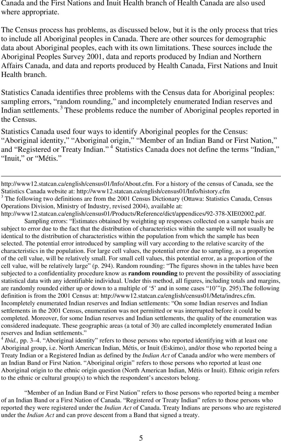 There are other sources for demographic data about Aboriginal peoples, each with its own limitations.