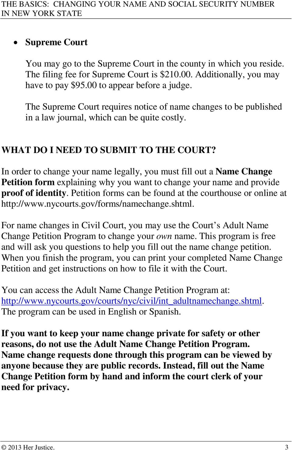 In order to change your name legally, you must fill out a Name Change Petition form explaining why you want to change your name and provide proof of identity.