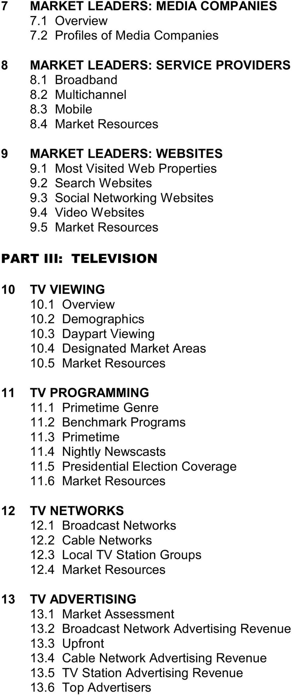 5 Market Resources PART III: TELEVISION 10 TV VIEWING 10.1 Overview 10.2 Demographics 10.3 Daypart Viewing 10.4 Designated Market Areas 10.5 Market Resources 11 TV PROGRAMMING 11.1 Primetime Genre 11.