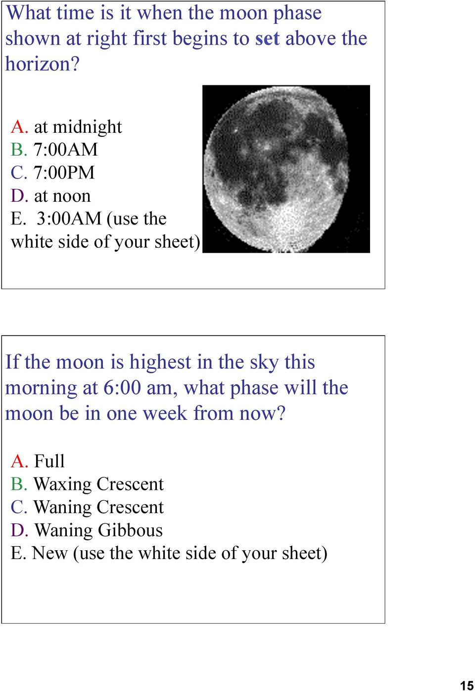 3:00AM (use the white side of your sheet) If the moon is highest in the sky this morning at 6:00