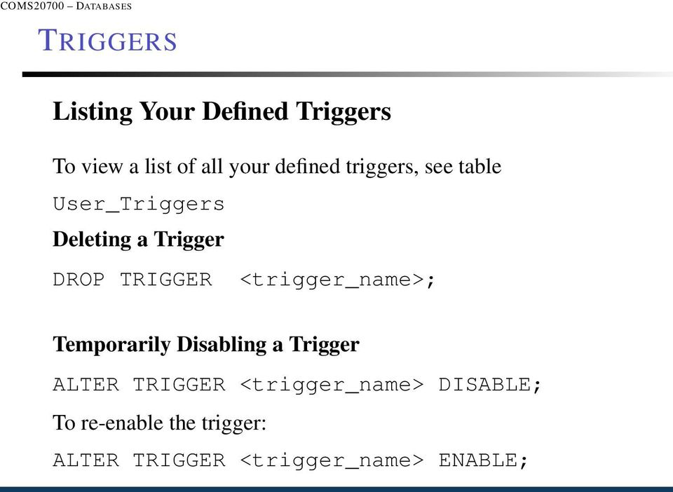 TRIGGER <trigger_name>; Temporarily Disabling a Trigger ALTER TRIGGER