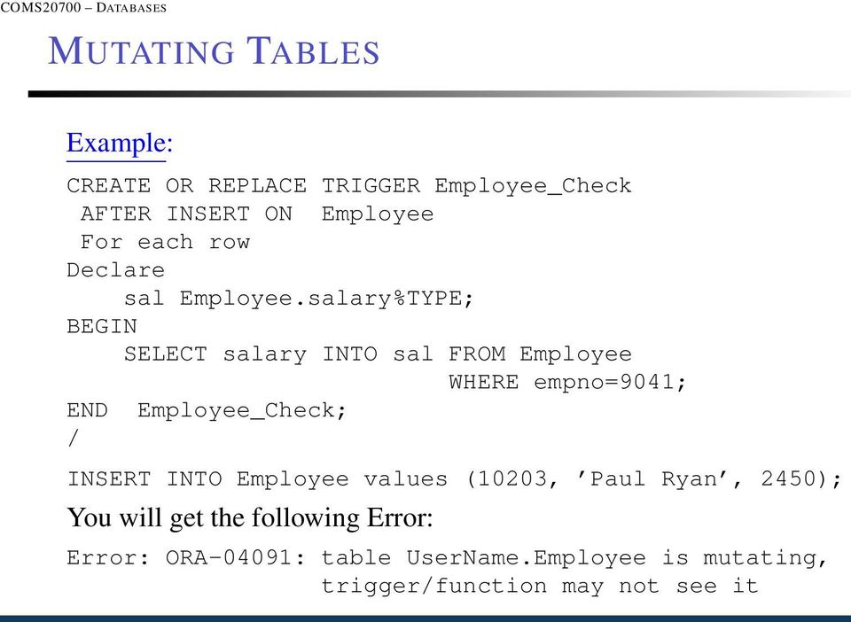 salary%TYPE; BEGIN SELECT salary INTO sal FROM Employee WHERE empno=9041; END Employee_Check; /